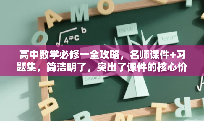 高中数学必修一全攻略,名师课件+习题集,简洁明了,突出了课件的核心价值(名师课件和习题集),同时语言有吸引力,适合目标人群的需求。 高中数学必修一全攻略,名师课件+习题集,简洁明了,突出了课件的核心价值(名师课件和习题集),同时语言有吸引力,适合目标人群的需求。