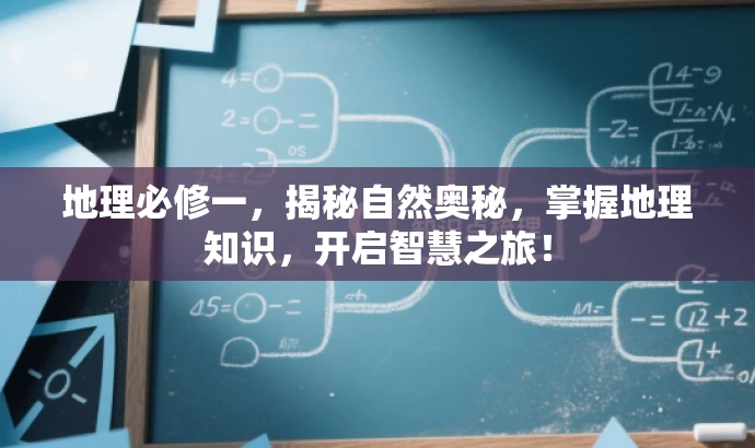 地理必修一,揭秘自然奥秘,掌握地理知识,开启智慧之旅! 地理必修一,揭秘自然奥秘,掌握地理知识,开启智慧之旅!