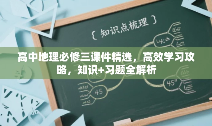 高中地理必修三课件精选，高效学习攻略，知识+习题全解析