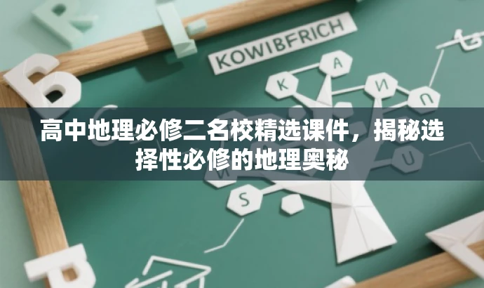 高中地理必修二名校精选课件,揭秘选择性必修的地理奥秘 高中地理必修二名校精选课件,揭秘选择性必修的地理奥秘