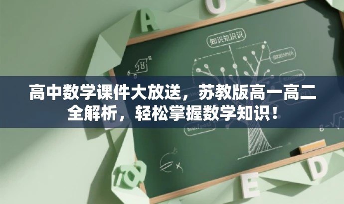 高中数学课件大放送,苏教版高一高二全解析,轻松掌握数学知识! 高中数学课件大放送,苏教版高一高二全解析,轻松掌握数学知识!
