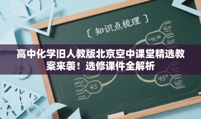高中化学旧人教版北京空中课堂精选教案来袭!选修课件全解析 高中化学旧人教版北京空中课堂精选教案来袭!选修课件全解析