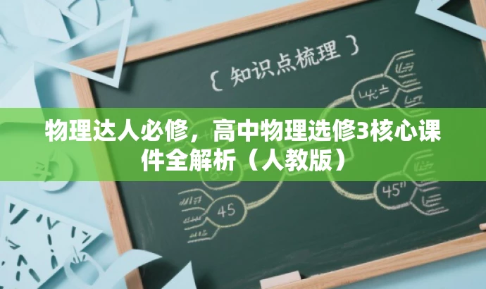 物理达人必修,高中物理选修3核心课件全解析(人教版) 物理达人必修,高中物理选修3核心课件全解析(人教版)