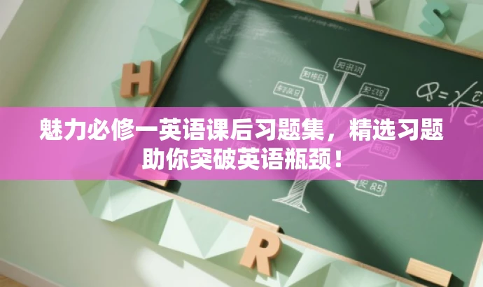 魅力必修一英语课后习题集,精选习题助你突破英语瓶颈! 魅力必修一英语课后习题集,精选习题助你突破英语瓶颈!
