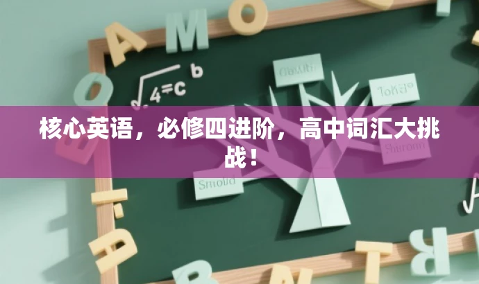 核心英语，必修四进阶，高中词汇大挑战！