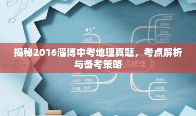 揭秘2016淄博中考地理真题,考点解析与备考策略 揭秘2016淄博中考地理真题,考点解析与备考策略