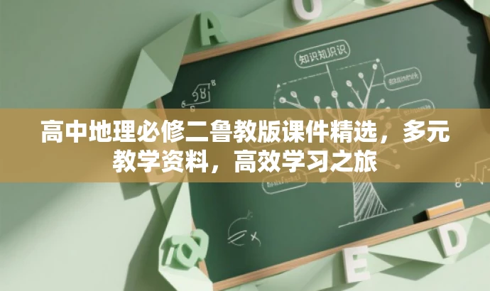 高中地理必修二鲁教版课件精选,多元教学资料,高效学习之旅 高中地理必修二鲁教版课件精选,多元教学资料,高效学习之旅