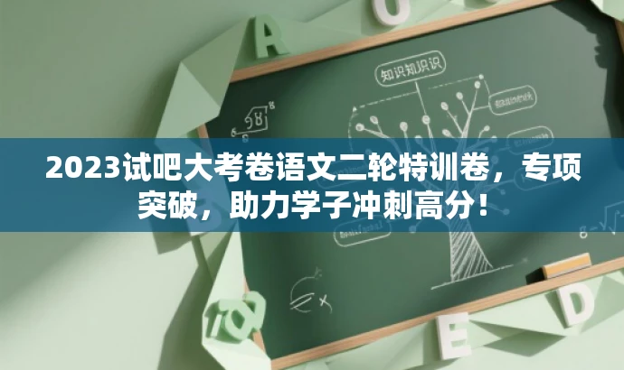 2023试吧大考卷语文二轮特训卷,专项突破,助力学子冲刺高分! 2023试吧大考卷语文二轮特训卷,专项突破,助力学子冲刺高分!