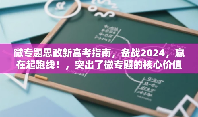 微专题思政新高考指南,备战2024,赢在起跑线!,突出了微专题的核心价值,强调了其针对新高考的备考作用,同时用赢在起跑线来吸引目标人群的注意力,语言简洁且具有吸引力。 微专题思政新高考指南,备战2024,赢在起跑线!,突出了微专题的核心价值,强调了其针对新高考的备考作用,同时用赢在起跑线来吸引目标人群的注意力,语言简洁且具有吸引力。