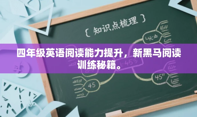 四年级英语阅读能力提升,新黑马阅读训练秘籍。 四年级英语阅读能力提升,新黑马阅读训练秘籍。