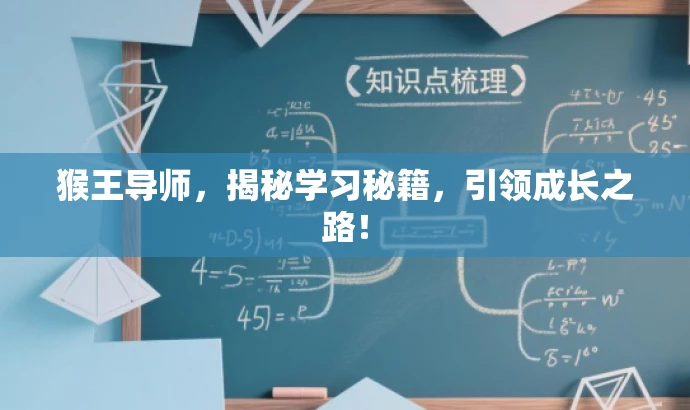 猴王导师,揭秘学习秘籍,引领成长之路! 猴王导师,揭秘学习秘籍,引领成长之路!