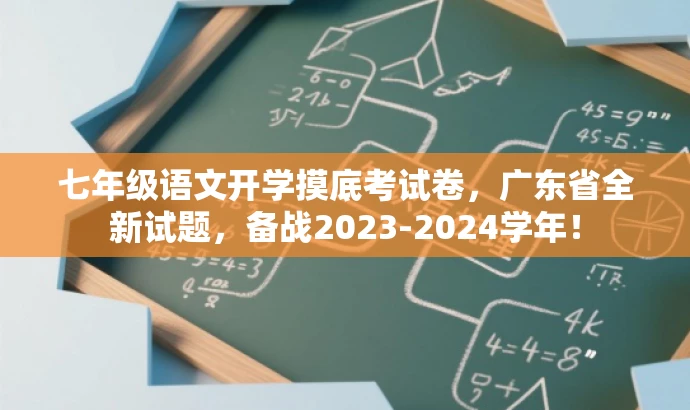 七年级语文开学摸底考试卷,广东省全新试题,备战2023-2024学年! 七年级语文开学摸底考试卷,广东省全新试题,备战2023-2024学年!