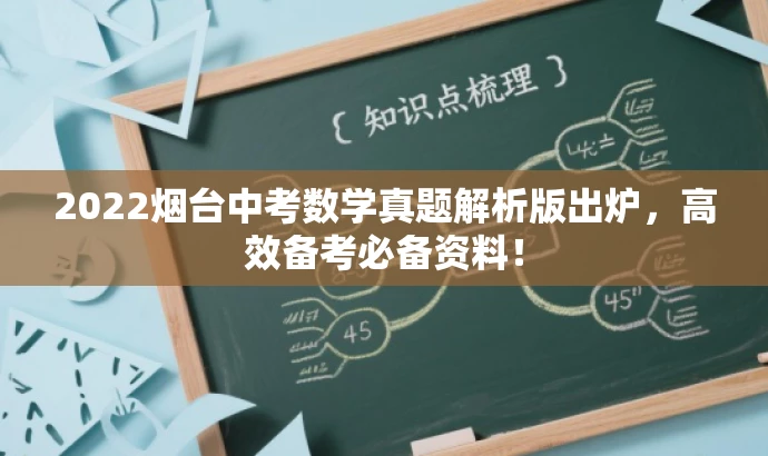 2022烟台中考数学真题解析版出炉,高效备考必备资料! 2022烟台中考数学真题解析版出炉,高效备考必备资料!