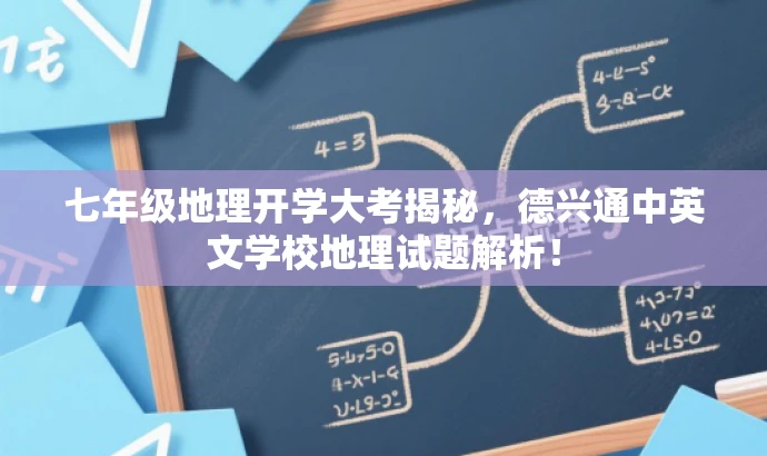 七年级地理开学大考揭秘，德兴通中英文学校地理试题解析！