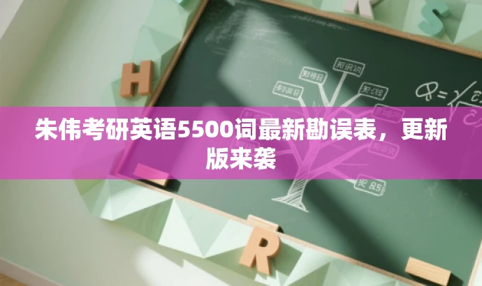 朱伟考研英语5500词最新勘误表,更新版来袭 朱伟考研英语5500词最新勘误表,更新版来袭