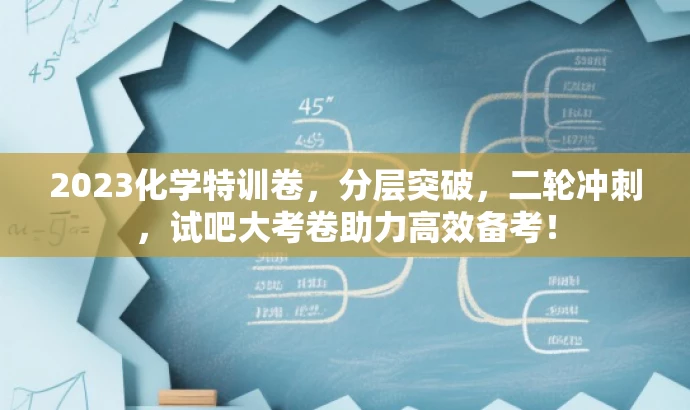 2023化学特训卷，分层突破，二轮冲刺，试吧大考卷助力高效备考！