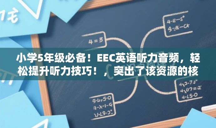 小学5年级必备!EEC英语听力音频,轻松提升听力技巧!,突出了该资源的核心价值(提升英语听力技巧),同时适配了目标人群(小学5年级学生)的需求,语言简洁且具有吸引力。 小学5年级必备!EEC英语听力音频,轻松提升听力技巧!,突出了该资源的核心价值(提升英语听力技巧),同时适配了目标人群(小学5年级学生)的需求,语言简洁且具有吸引力。