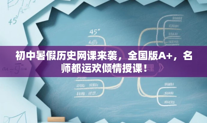 初中暑假历史网课来袭,全国版A+,名师都运欢倾情授课! 初中暑假历史网课来袭,全国版A+,名师都运欢倾情授课!