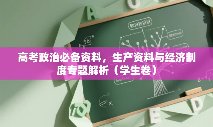 高考政治必备资料,生产资料与经济制度专题解析(学生卷) 高考政治必备资料,生产资料与经济制度专题解析(学生卷)