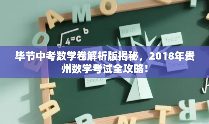 毕节中考数学卷解析版揭秘,2018年贵州数学考试全攻略! 毕节中考数学卷解析版揭秘,2018年贵州数学考试全攻略!