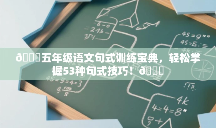 🌟五年级语文句式训练宝典,轻松掌握53种句式技巧!📚 🌟五年级语文句式训练宝典,轻松掌握53种句式技巧!📚