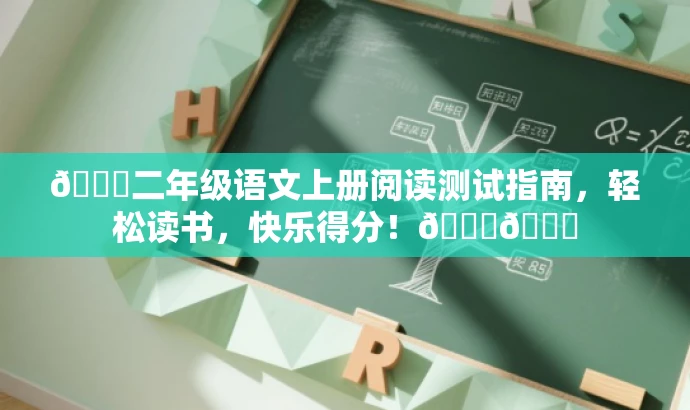 🌟二年级语文上册阅读测试指南,轻松读书,快乐得分!📚🌟 🌟二年级语文上册阅读测试指南,轻松读书,快乐得分!📚🌟