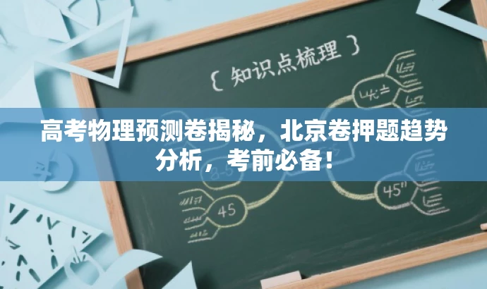 高考物理预测卷揭秘,北京卷押题趋势分析,考前必备! 高考物理预测卷揭秘,北京卷押题趋势分析,考前必备!