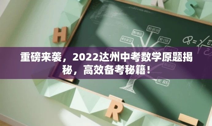 重磅来袭,2022达州中考数学原题揭秘,高效备考秘籍! 重磅来袭,2022达州中考数学原题揭秘,高效备考秘籍!