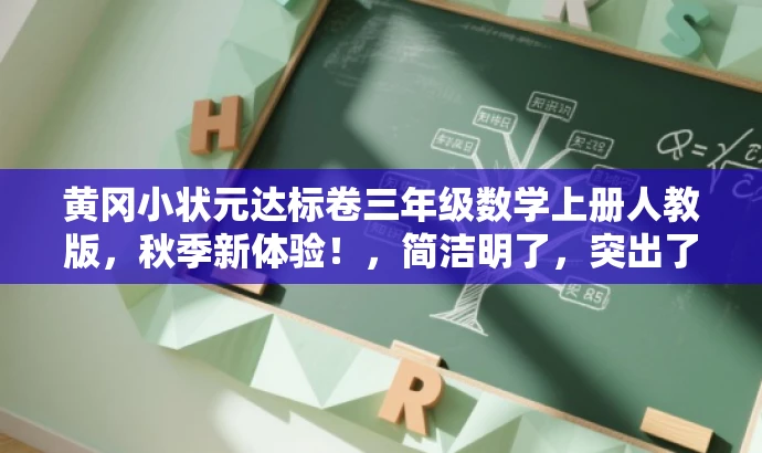 黄冈小状元达标卷三年级数学上册人教版,秋季新体验!,简洁明了,突出了核心价值和目标人群需求,同时使用了吸引人的语言,符合营销效果的要求。 黄冈小状元达标卷三年级数学上册人教版,秋季新体验!,简洁明了,突出了核心价值和目标人群需求,同时使用了吸引人的语言,符合营销效果的要求。