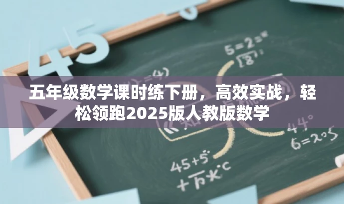 五年级数学课时练下册,高效实战,轻松领跑2025版人教版数学 五年级数学课时练下册,高效实战,轻松领跑2025版人教版数学