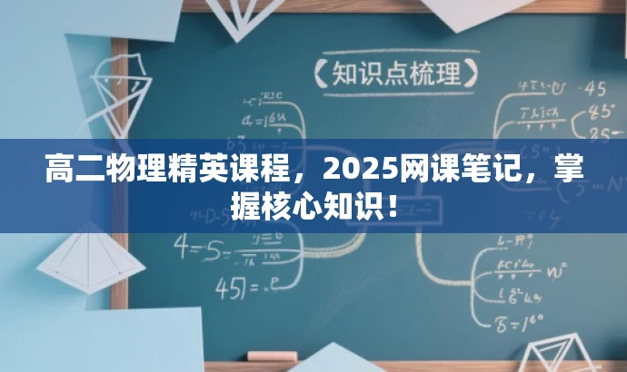 高二物理精英课程,2025网课笔记,掌握核心知识! 高二物理精英课程,2025网课笔记,掌握核心知识!