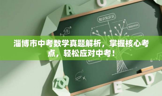 淄博市中考数学真题解析,掌握核心考点,轻松应对中考! 淄博市中考数学真题解析,掌握核心考点,轻松应对中考!