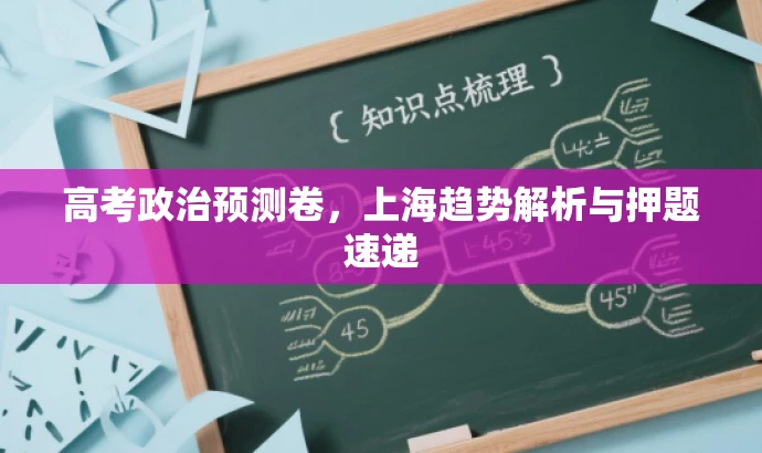 高考政治预测卷,上海趋势解析与押题速递 高考政治预测卷,上海趋势解析与押题速递