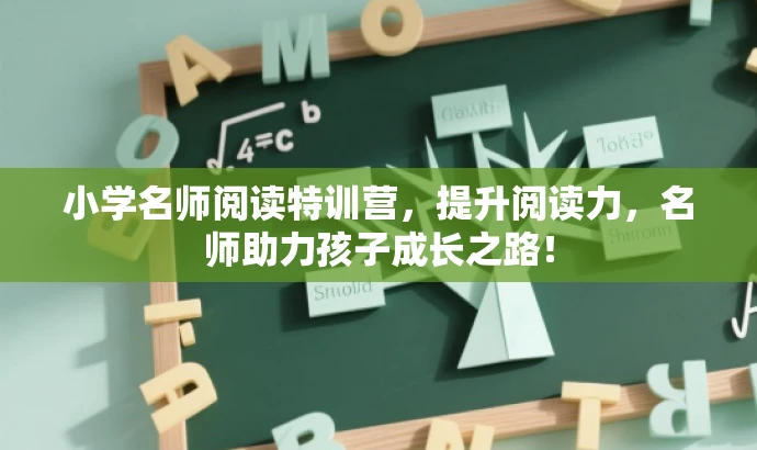 小学名师阅读特训营,提升阅读力,名师助力孩子成长之路! 小学名师阅读特训营,提升阅读力,名师助力孩子成长之路!