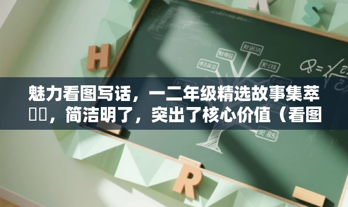 魅力看图写话,一二年级精选故事集萃❤️,简洁明了,突出了核心价值(看图写话),同时使用了吸引眼球的词汇和表情符号,适合吸引目标人群的注意力。 魅力看图写话,一二年级精选故事集萃❤️,简洁明了,突出了核心价值(看图写话),同时使用了吸引眼球的词汇和表情符号,适合吸引目标人群的注意力。