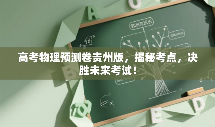 高考物理预测卷贵州版,揭秘考点,决胜未来考试! 高考物理预测卷贵州版,揭秘考点,决胜未来考试!