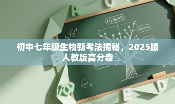 初中七年级生物新考法揭秘,2025版人教版高分卷 初中七年级生物新考法揭秘,2025版人教版高分卷
