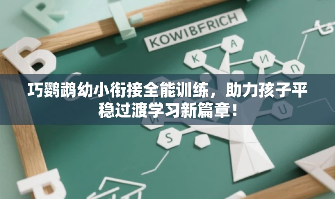 巧鹦鹉幼小衔接全能训练,助力孩子平稳过渡学习新篇章! 巧鹦鹉幼小衔接全能训练,助力孩子平稳过渡学习新篇章!