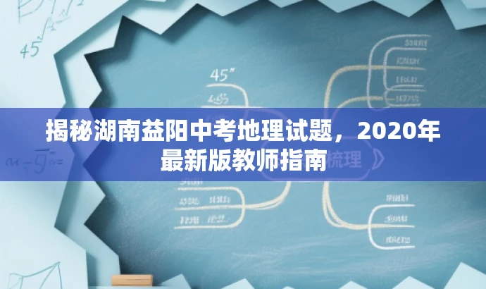 揭秘湖南益阳中考地理试题,2020年最新版教师指南 揭秘湖南益阳中考地理试题,2020年最新版教师指南