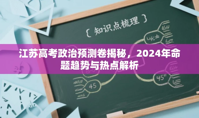 江苏高考政治预测卷揭秘,2024年命题趋势与热点解析 江苏高考政治预测卷揭秘,2024年命题趋势与热点解析