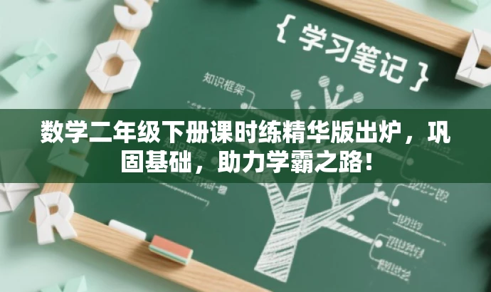 数学二年级下册课时练精华版出炉,巩固基础,助力学霸之路! 数学二年级下册课时练精华版出炉,巩固基础,助力学霸之路!