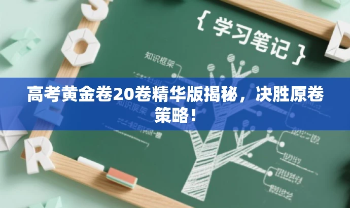 高考黄金卷20卷精华版揭秘,决胜原卷策略! 高考黄金卷20卷精华版揭秘,决胜原卷策略!