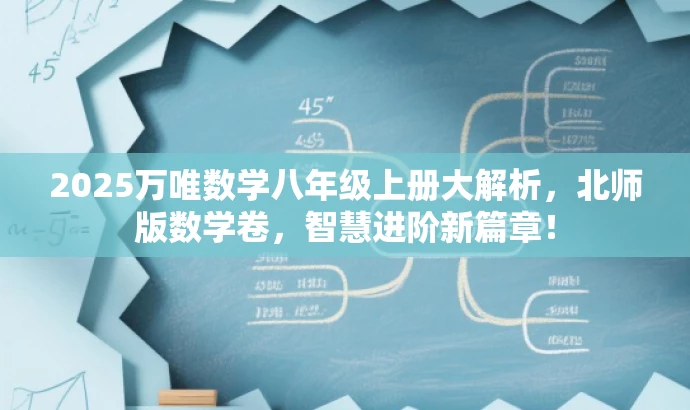 2025万唯数学八年级上册大解析,北师版数学卷,智慧进阶新篇章! 2025万唯数学八年级上册大解析,北师版数学卷,智慧进阶新篇章!