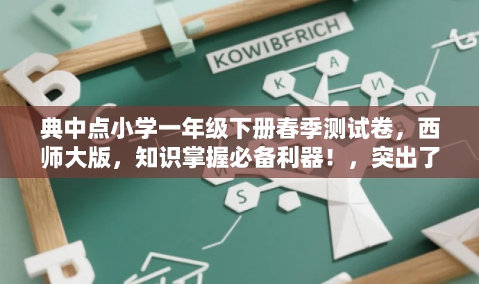 典中点小学一年级下册春季测试卷,西师大版,知识掌握必备利器!,突出了核心价值,强调该测试卷是知识掌握的必备工具,同时使用了吸引眼球的语言和词汇,以吸引目标人群的注意力。 典中点小学一年级下册春季测试卷,西师大版,知识掌握必备利器!,突出了核心价值,强调该测试卷是知识掌握的必备工具,同时使用了吸引眼球的语言和词汇,以吸引目标人群的注意力。