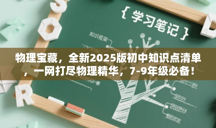 物理宝藏,全新2025版初中知识点清单,一网打尽物理精华,7-9年级必备! 物理宝藏,全新2025版初中知识点清单,一网打尽物理精华,7-9年级必备!