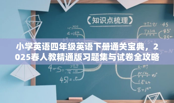 小学英语四年级英语下册通关宝典,2025春人教精通版习题集与试卷全攻略 小学英语四年级英语下册通关宝典,2025春人教精通版习题集与试卷全攻略