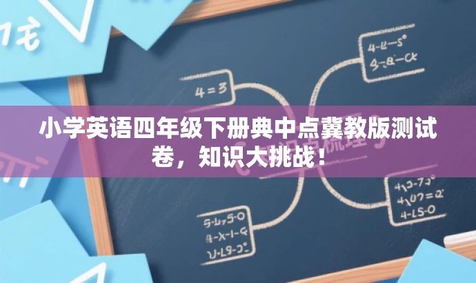 小学英语四年级下册典中点冀教版测试卷,知识大挑战! 小学英语四年级下册典中点冀教版测试卷,知识大挑战!