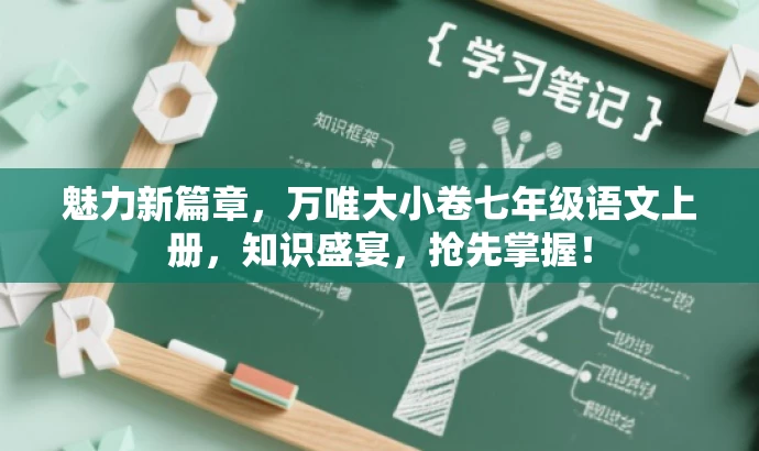 魅力新篇章,万唯大小卷七年级语文上册,知识盛宴,抢先掌握! 魅力新篇章,万唯大小卷七年级语文上册,知识盛宴,抢先掌握!
