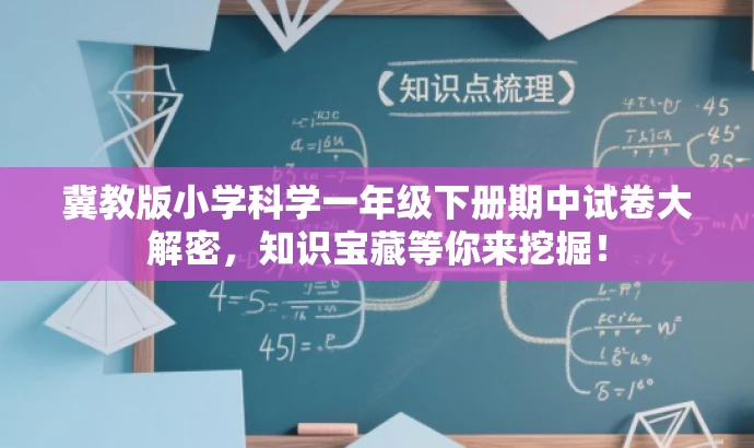 冀教版小学科学一年级下册期中试卷大解密,知识宝藏等你来挖掘! 冀教版小学科学一年级下册期中试卷大解密,知识宝藏等你来挖掘!