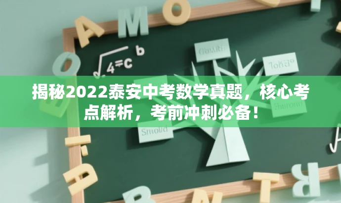 揭秘2022泰安中考数学真题,核心考点解析,考前冲刺必备! 揭秘2022泰安中考数学真题,核心考点解析,考前冲刺必备!